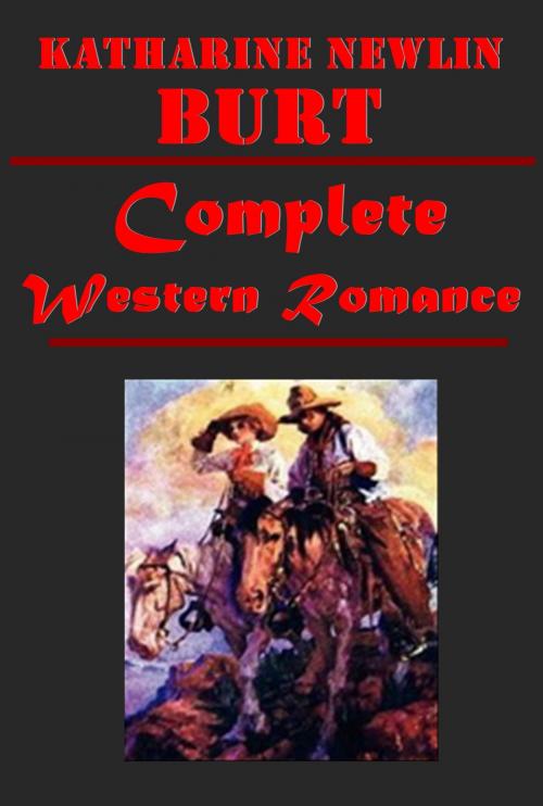 Cover of the book Katharine Newlin Burt Complete Western Romance Antholgoies by Katharine Newlin Burt, AGEB Publishing