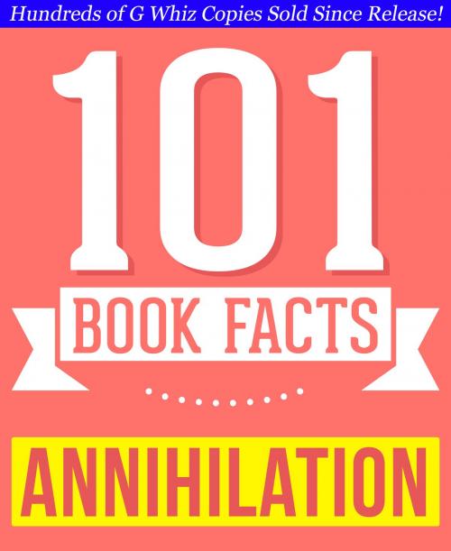 Cover of the book Annihilation - 101 Amazing Facts You Didn't Know by G Whiz, 101BookFacts.com