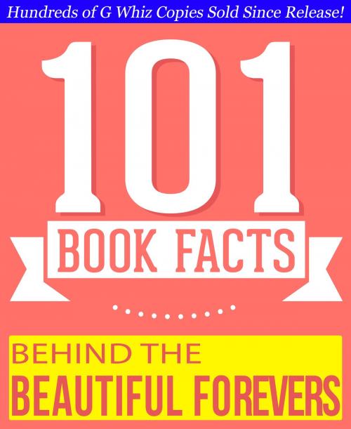 Cover of the book Behind the Beautiful Forevers - 101 Amazing Facts You Didn't Know by G Whiz, 101BookFacts.com