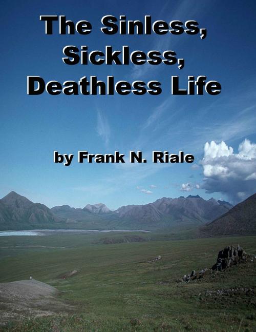 Cover of the book The Sinless, Sickless, Deathless Life by Frank N. Riale, Jawbone Digital