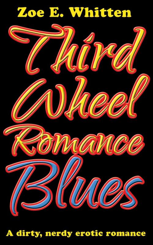 Cover of the book Third Wheel Romance Blues by Zoe E. Whitten, Aphotic Thought Press