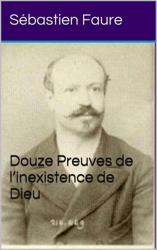 Cover of the book Douze Preuves de l’inexistence de Dieu by Sébastien Faure, IS