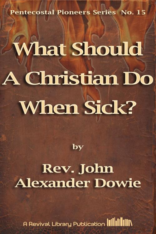 Cover of the book What Should A Christian Do When Sick? by John Alexander Dowie, Revival Library