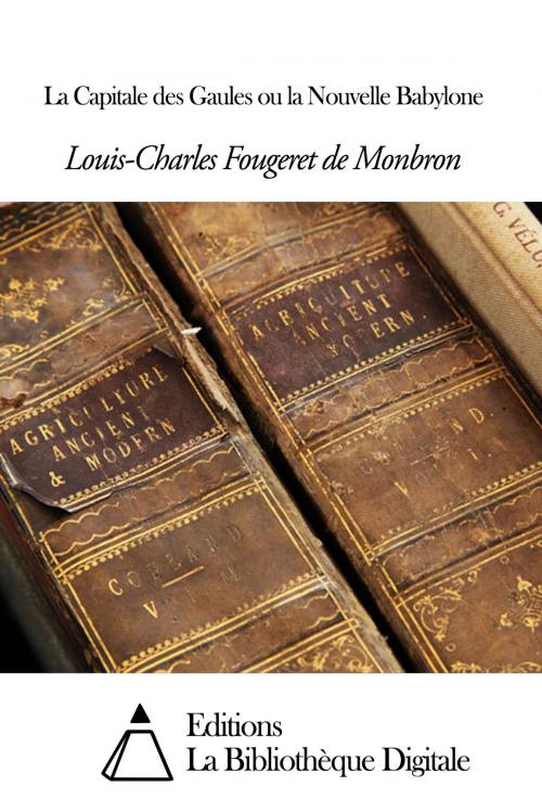 Cover of the book La Capitale des Gaules ou la Nouvelle Babylone by Louis-Charles Fougeret de Monbron, Editions la Bibliothèque Digitale