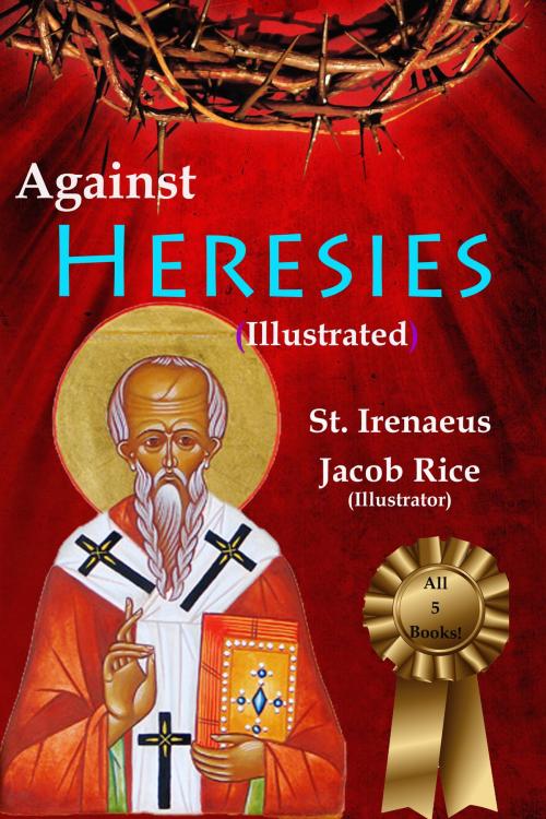 Cover of the book Against Heresies (Illustrated & Annotated) by St. Irenaeus, Jacob Rice, DD, Our Christian Heritage Publications