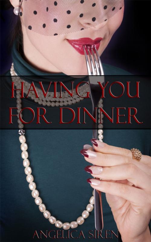 Cover of the book Having You For Dinner by Angelica Siren, Angelica Siren