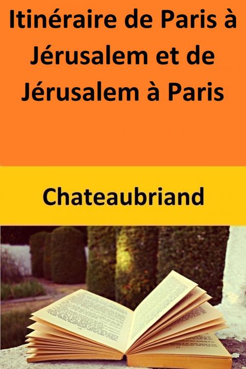 Cover of the book Itinéraire de Paris à Jérusalem et de Jérusalem à Paris by Chateaubriand, Chateaubriand