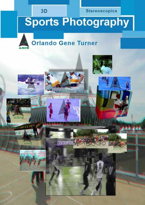Cover of the book 3D Stereoscopics Sports Photography by Orlando Turner, Astro 3D Space Ltd
