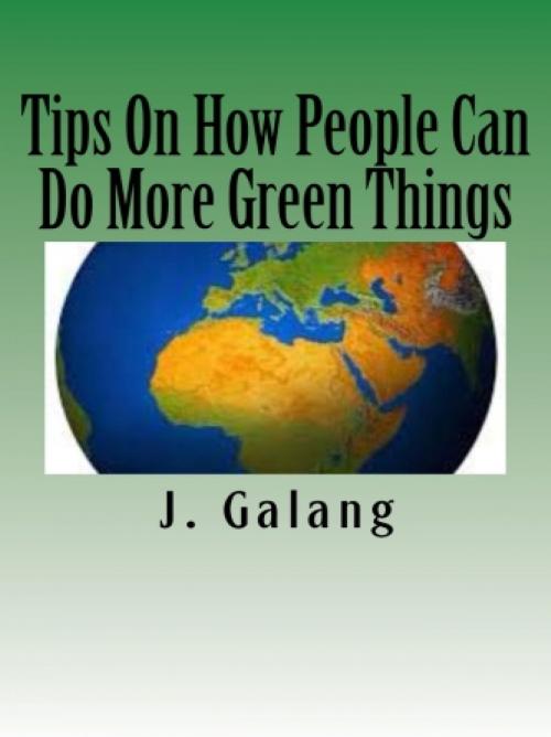 Cover of the book Tips On How People Can Do More Green Things by J, Galand, Vince Stead