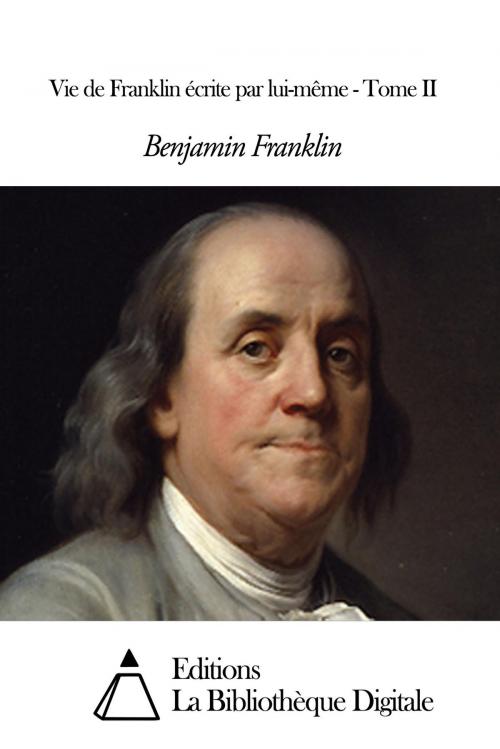 Cover of the book Vie de Franklin écrite par lui-même - Tome II by Benjamin Franklin, Editions la Bibliothèque Digitale