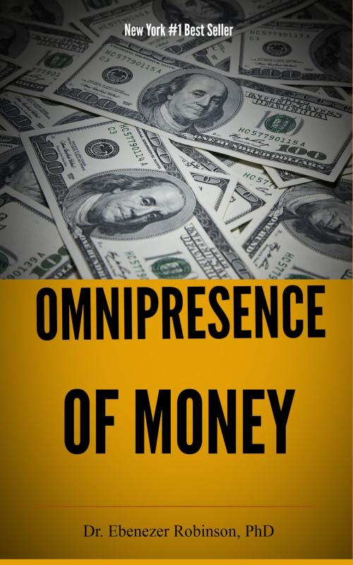 Cover of the book Omnipresence of Money by Dr. Ebenezer Robinson, PhD, Dr. Ebenezer Robinson, PhD