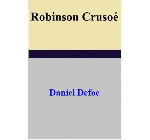 Cover of the book Robinson Crusoé by Daniel Defoe, Daniel Defoe
