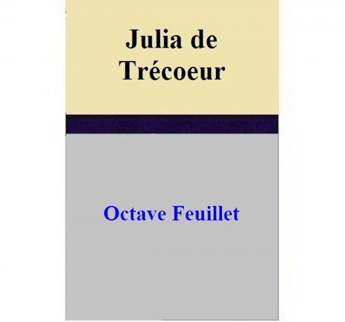 Cover of the book Julia de Trécoeur by Octave Feuillet, Octave Feuillet