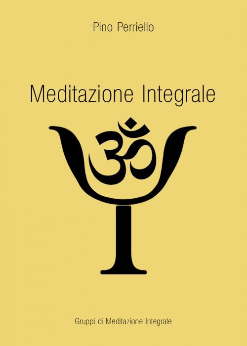 Cover of the book Meditazione Integrale by Pino Perriello, Gruppi di Meditazione Integrale