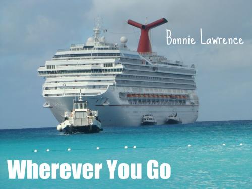 Cover of the book Wherever You Go by Bonnie Lawrence, Bonnie Lawrence