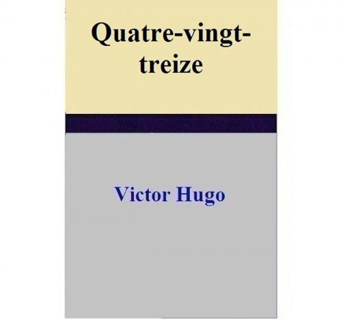 Cover of the book Quatre-vingt-treize by Victor HUGO, Victor HUGO