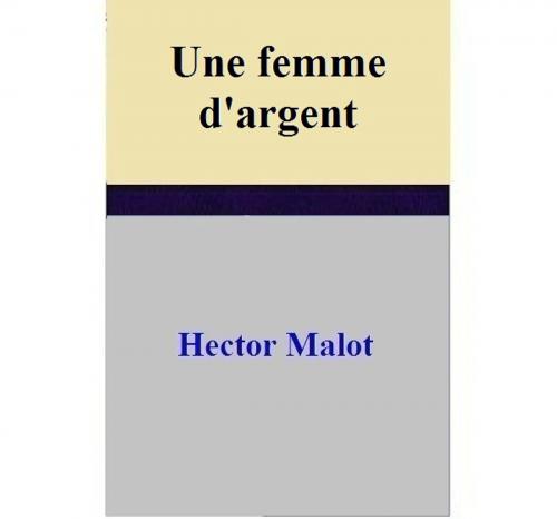 Cover of the book Une femme d'argent by Hector Malot, Hector Malot