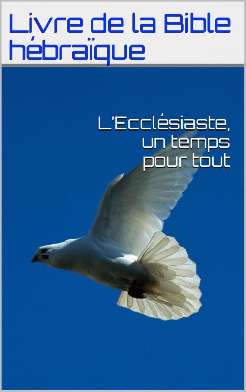 Cover of the book L’Ecclésiaste, un temps pour tout by Livre de la Bible hébraïque, Ernest Renan, IS