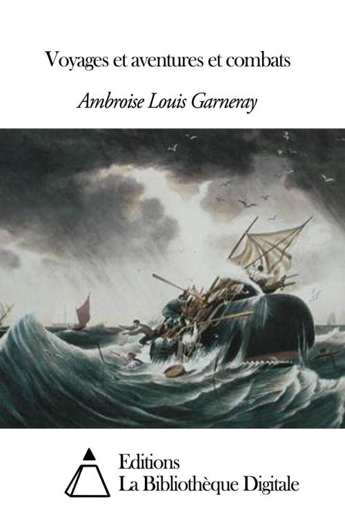 Cover of the book Voyages et aventures et combats by Ambroise Louis Garneray, Editions la Bibliothèque Digitale