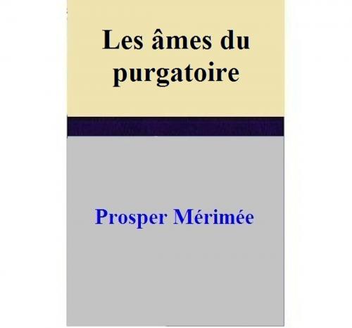 Cover of the book Les âmes du purgatoire by Prosper Mérimée, Prosper Mérimée