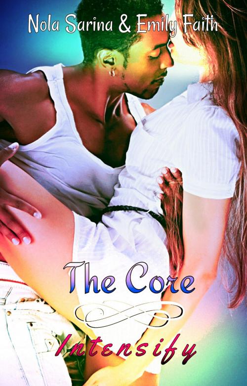 Cover of the book Intensify (The Core, #4) by Nola Sarina, Emily Faith, Nola Sarina