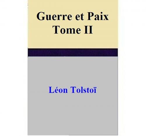 Cover of the book Guerre et Paix – Tome II by Léon Tolstoï, Léon Tolstoï