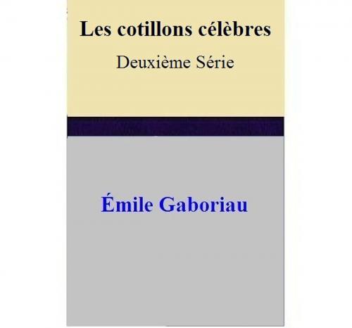 Cover of the book Les cotillons célèbres Deuxième Série by Émile Gaboriau, Émile Gaboriau