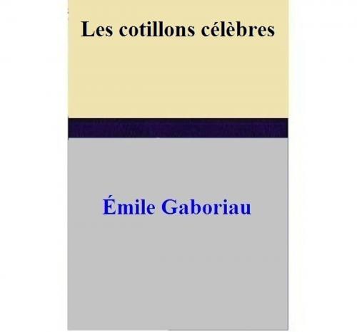 Cover of the book Les cotillons célèbres by Émile Gaboriau, Émile Gaboriau
