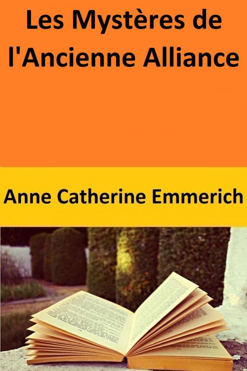 Cover of the book Les Mystères de l'Ancienne Alliance by Anne Catherine Emmerich, Anne Catherine Emmerich