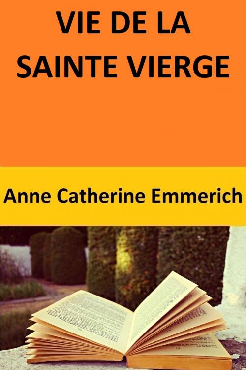 Cover of the book VIE DE LA SAINTE VIERGE by Anne Catherine Emmerich, Anne Catherine Emmerich
