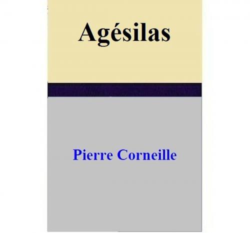 Cover of the book Agésilas by Pierre Corneille, Pierre Corneille
