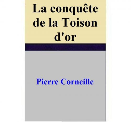 Cover of the book La conquête de la Toison d'or by Pierre Corneille, Pierre Corneille