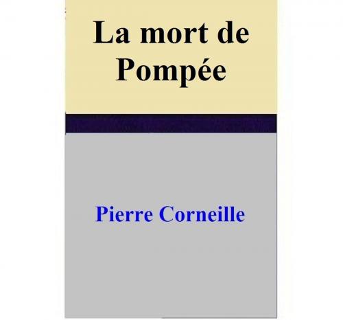 Cover of the book La mort de Pompée by Pierre Corneille, Pierre Corneille