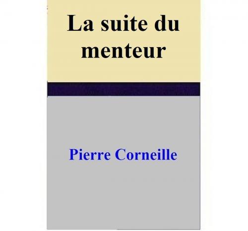 Cover of the book La suite du menteur by Pierre Corneille, Pierre Corneille