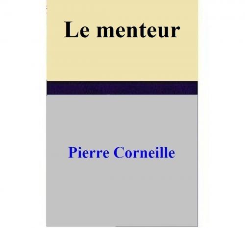 Cover of the book Le menteur by Pierre Corneille, Pierre Corneille