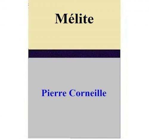 Cover of the book Mélite by Pierre Corneille, Pierre Corneille