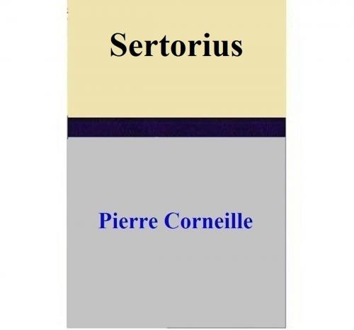 Cover of the book Sertorius by Pierre Corneille, Pierre Corneille