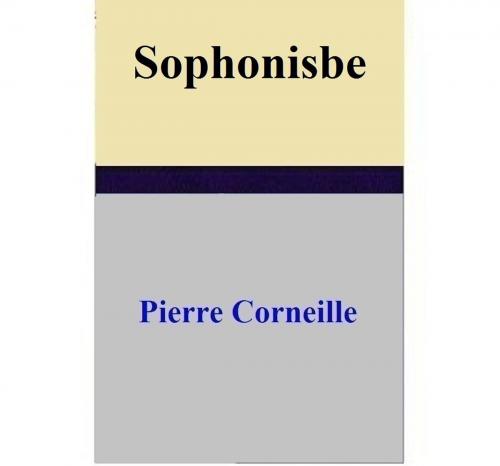 Cover of the book Sophonisbe by Pierre Corneille, Pierre Corneille