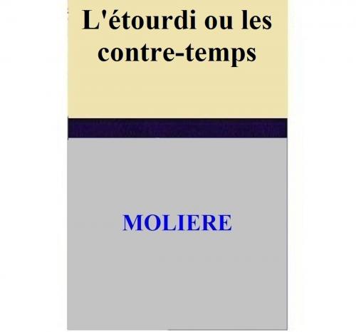 Cover of the book L'étourdi ou les contre-temps by MOLIERE, MOLIERE