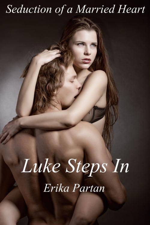 Cover of the book Seduction of a Married Heart : Luke Steps In by Erika Partan, Erohart Publishing