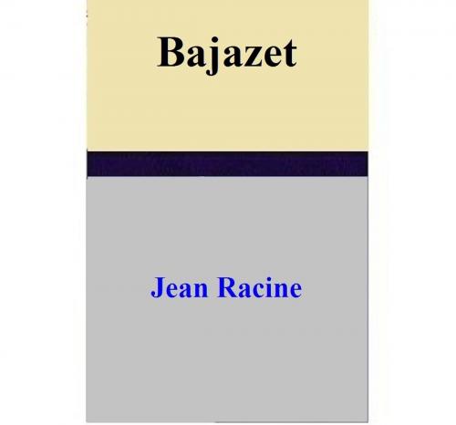 Cover of the book Bajazet by Jean Racine, Jean Racine