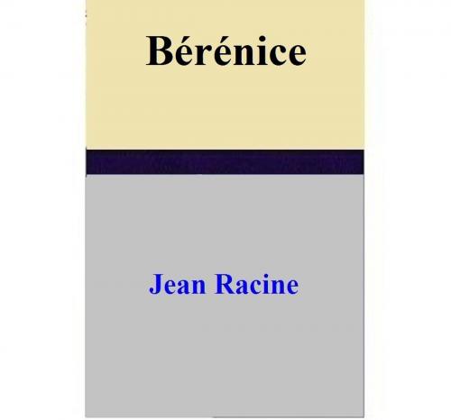Cover of the book Bérénice by Jean Racine, Jean Racine
