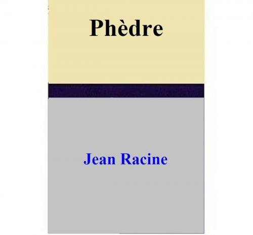 Cover of the book Phèdre by Jean Racine, Jean Racine