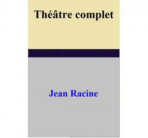 Cover of the book Théâtre complet by Jean Racine, Jean Racine