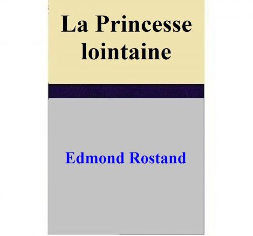 Cover of the book La Princesse lointaine by Edmond Rostand, Edmond Rostand