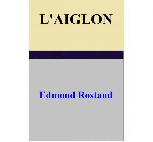 Cover of the book L'AIGLON by Edmond Rostand, Edmond Rostand