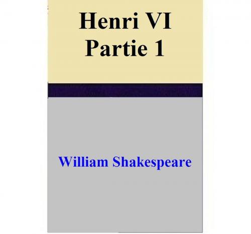 Cover of the book Henri VI – Partie 1 by William Shakespeare, William Shakespeare