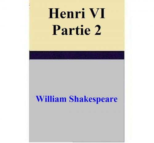 Cover of the book Henri VI – Partie 2 by William Shakespeare, William Shakespeare