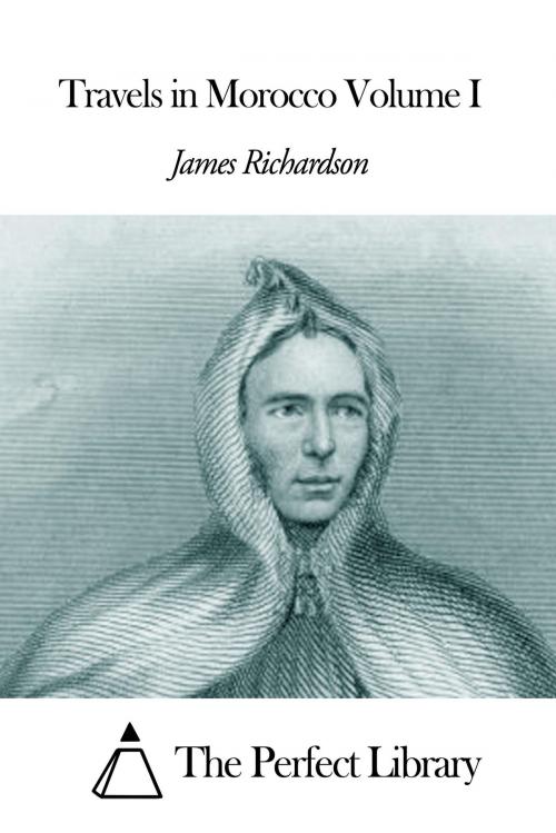 Cover of the book Travels in Morocco Volume I by James Richardson, The Perfect Library