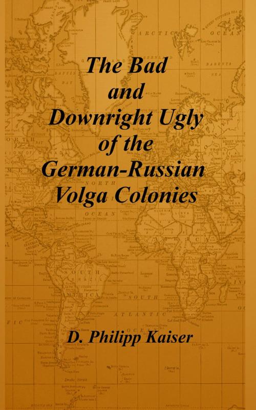Cover of the book The Bad and Downright Ugly of the German-Russian Volga Colonies by D. Philipp Kaiser, www.DarrelKaiserBooks.com